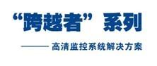 VIKOR全新“跨越者”高清監控系統：集成、應用、創(chuàng  )新